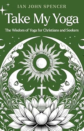        Take My Yoga – The Wisdom of Yoga for Christians and seekers
